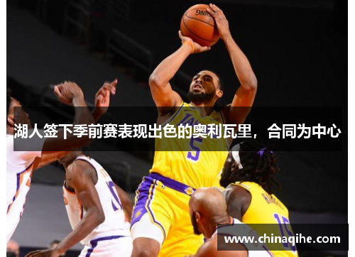 湖人签下季前赛表现出色的奥利瓦里,合同为中心