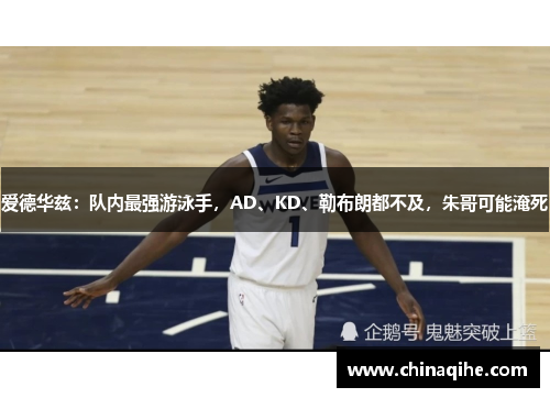 爱德华兹:队内最强游泳手,AD、KD、勒布朗都不及,朱哥可能淹死