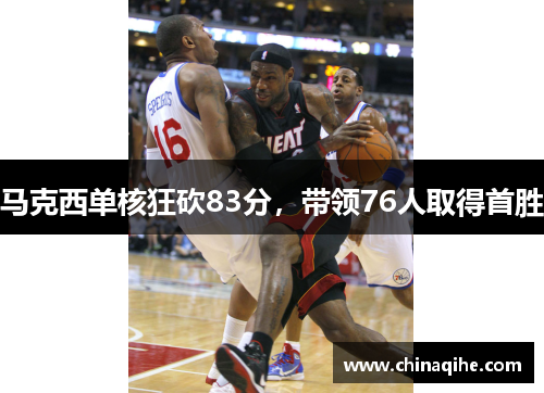 马克西单核狂砍83分,带领76人取得首胜