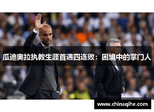 瓜迪奥拉执教生涯首遇四连败:困境中的掌门人
